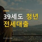청년 전세대출 조건 10월부터 만 39세까지 넓어집니다