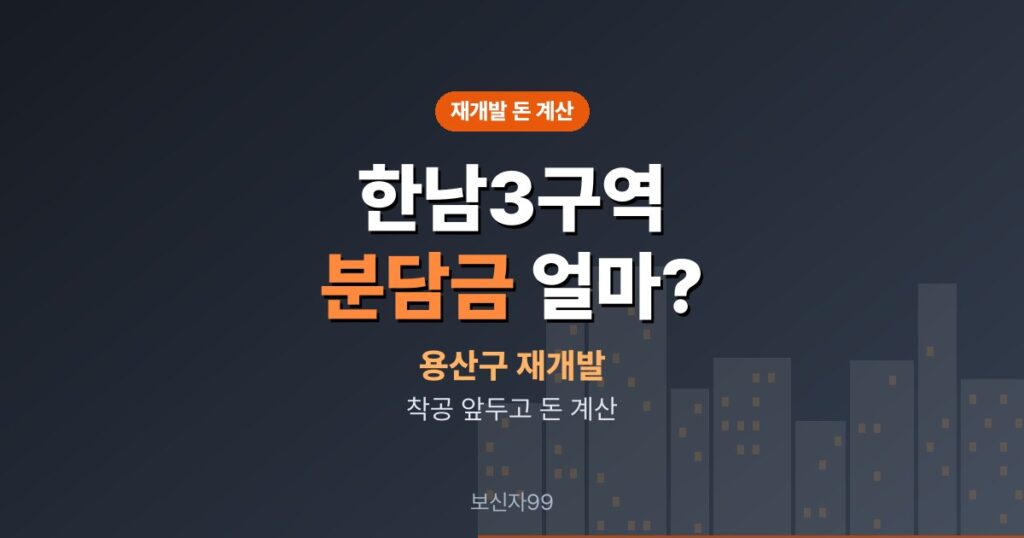 한남3구역 재개발 5,970세대, 분담금·이주비는 얼마